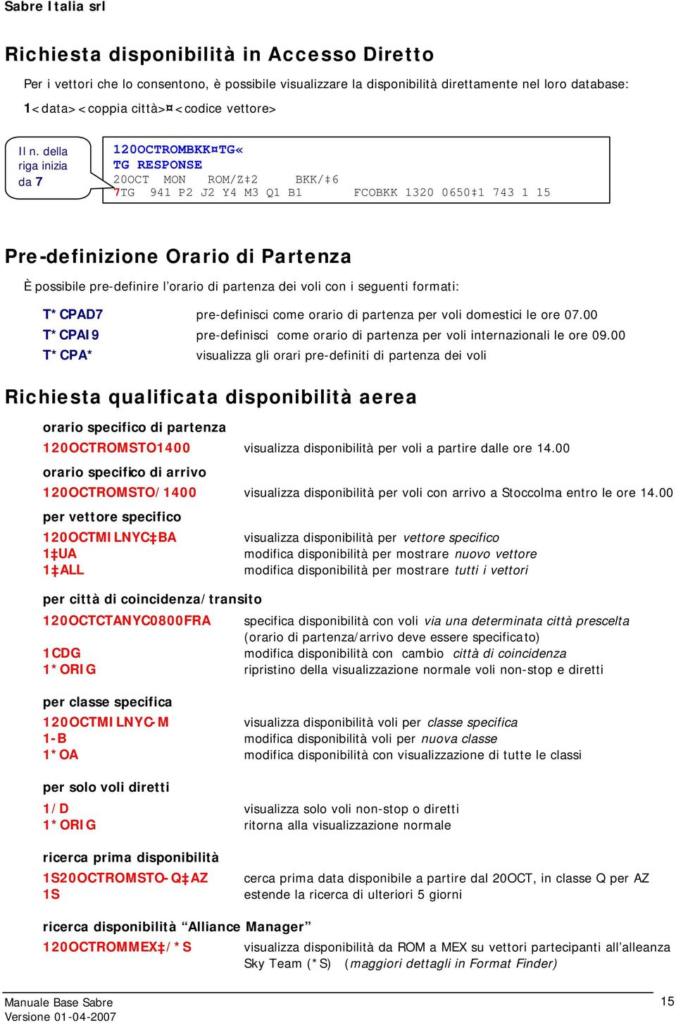 di partenza dei voli con i seguenti formati: T*CPAD7 pre-definisci come orario di partenza per voli domestici le ore 07.