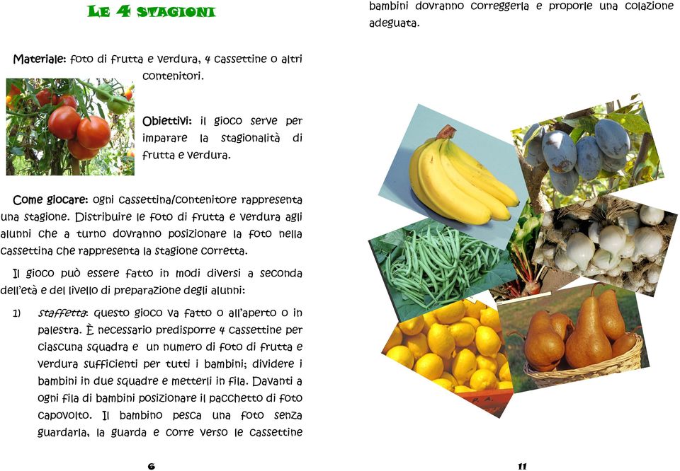 Distribuire le foto di frutta e verdura agli alunni che a turno dovranno posizionare la foto nella cassettina che rappresenta la stagione corretta.