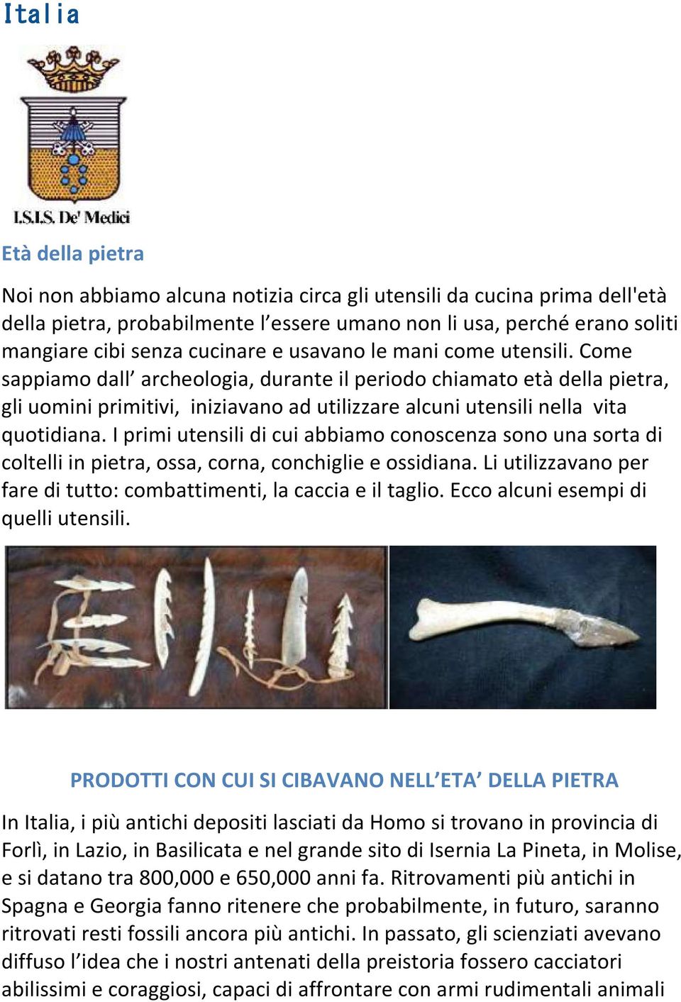 Come sappiamo dall archeologia, durante il periodo chiamato età della pietra, gli uomini primitivi, iniziavano ad utilizzare alcuni utensili nella vita quotidiana.