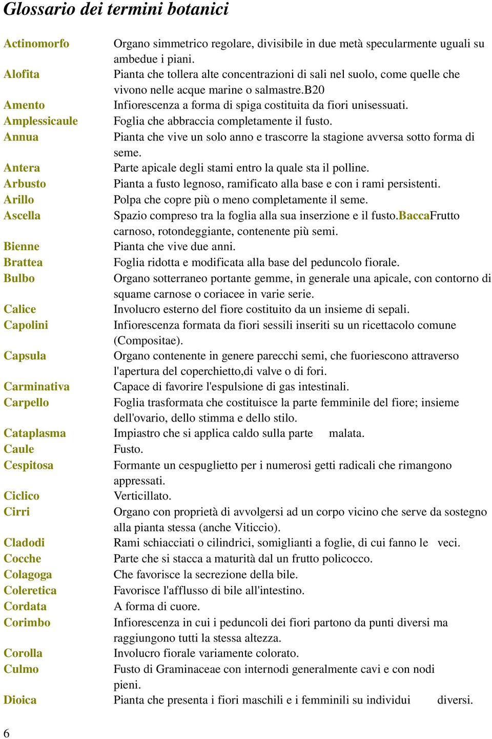 Piantachetolleraalteconcentrazionidisalinelsuolo,comequelleche vivononelleacquemarineosalmastre.b20 Infiorescenzaaformadispigacostituitadafioriunisessuati. Fogliacheabbracciacompletamenteilfusto.