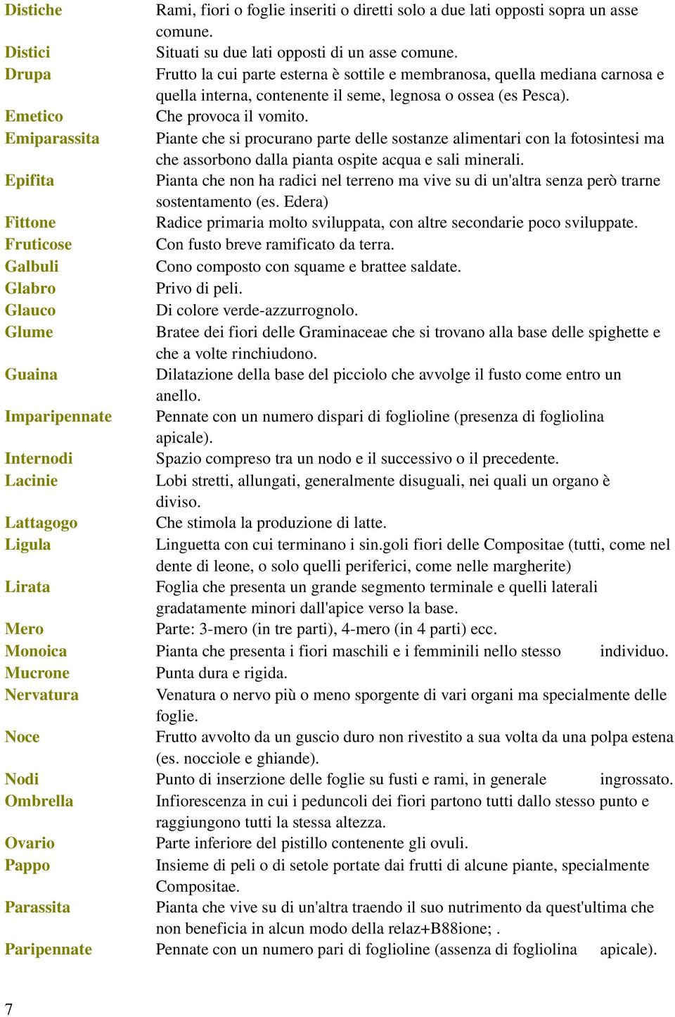 Fruttolacuiparteesternaèsottileemembranosa,quellamedianacarnosae quellainterna,contenenteilseme,legnosaoossea(espesca). Cheprovocailvomito.