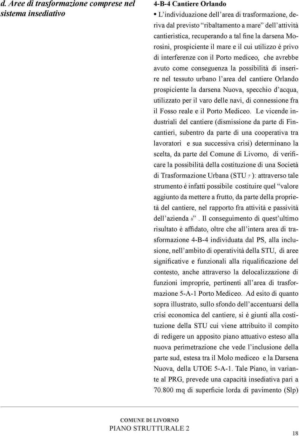 tessuto urbano l area del cantiere Orlando prospiciente la darsena Nuova, specchio d acqua, utilizzato per il varo delle navi, di connessione fra il Fosso reale e il Porto Mediceo.