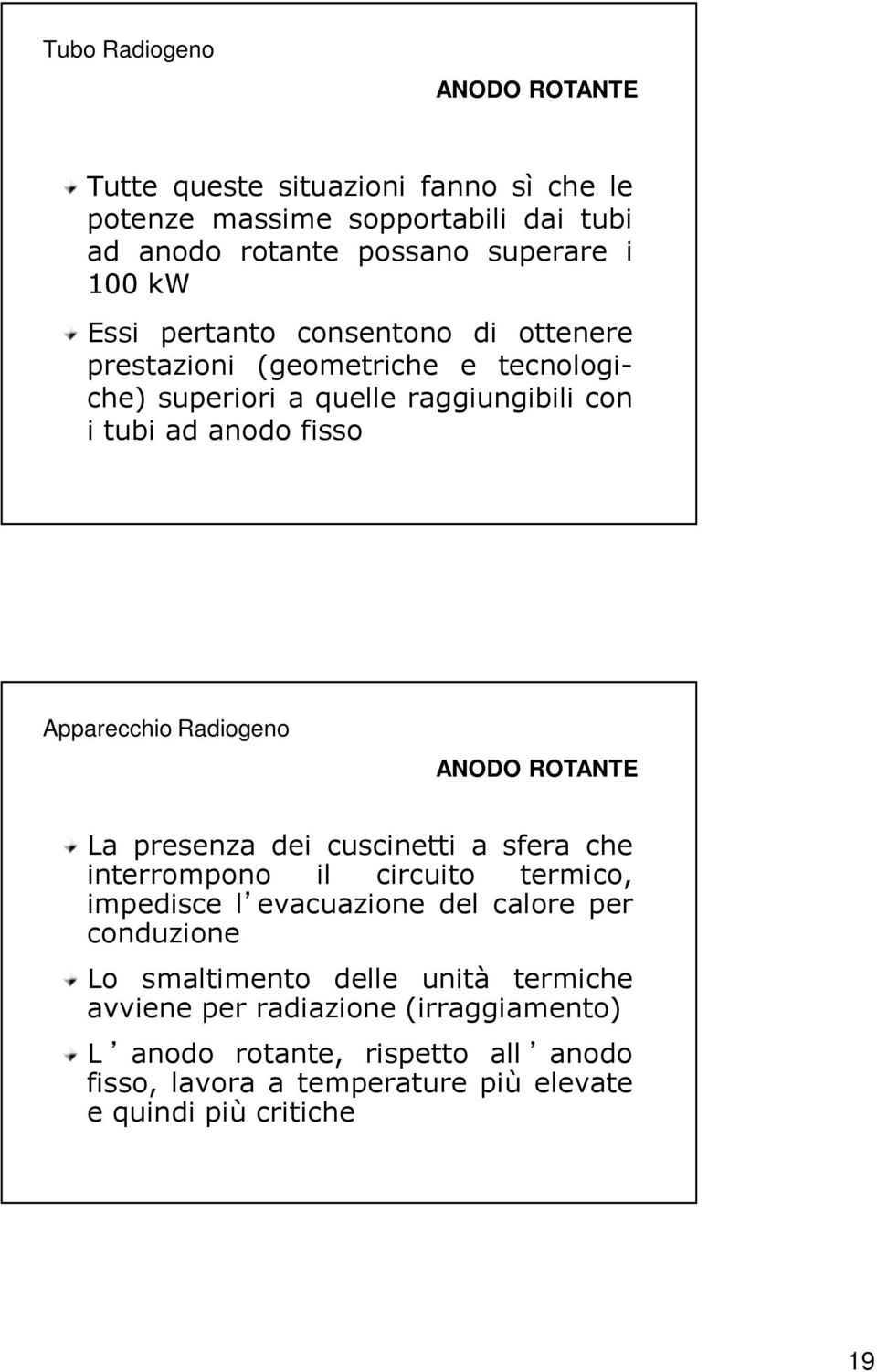 ANODO ROTANTE La presenza dei cuscinetti a sfera che interrompono il circuito termico, impedisce l evacuazione del calore per conduzione Lo smaltimento