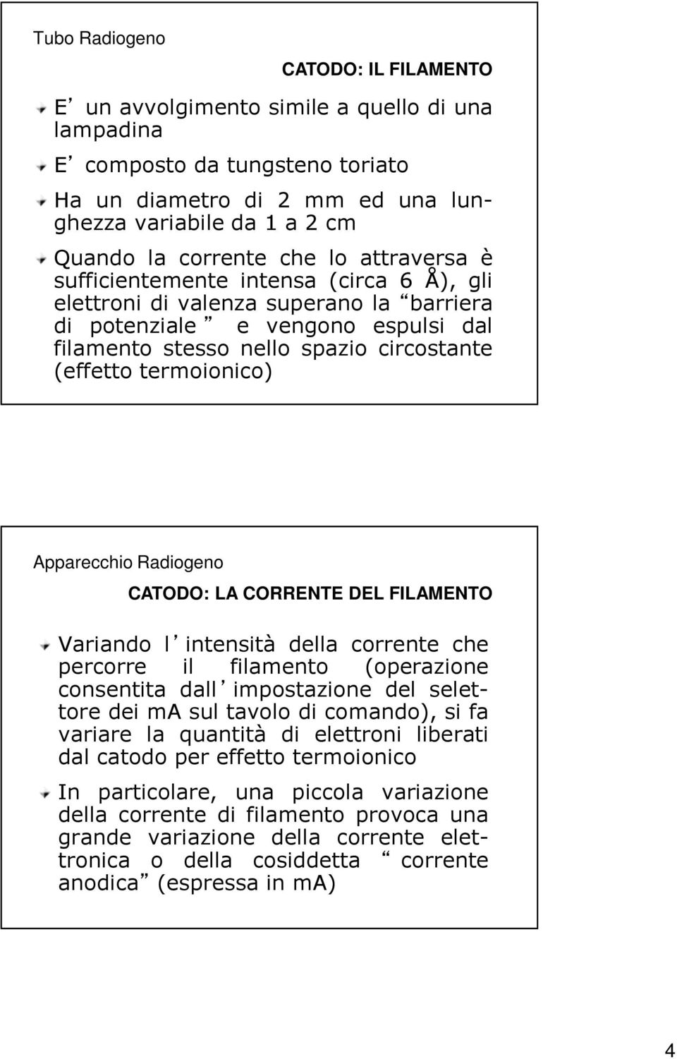 termoionico) Apparecchio Radiogeno CATODO: LA CORRENTE DEL FILAMENTO Variando l intensità della corrente che percorre il filamento (operazione consentita dall impostazione del selettore dei ma sul