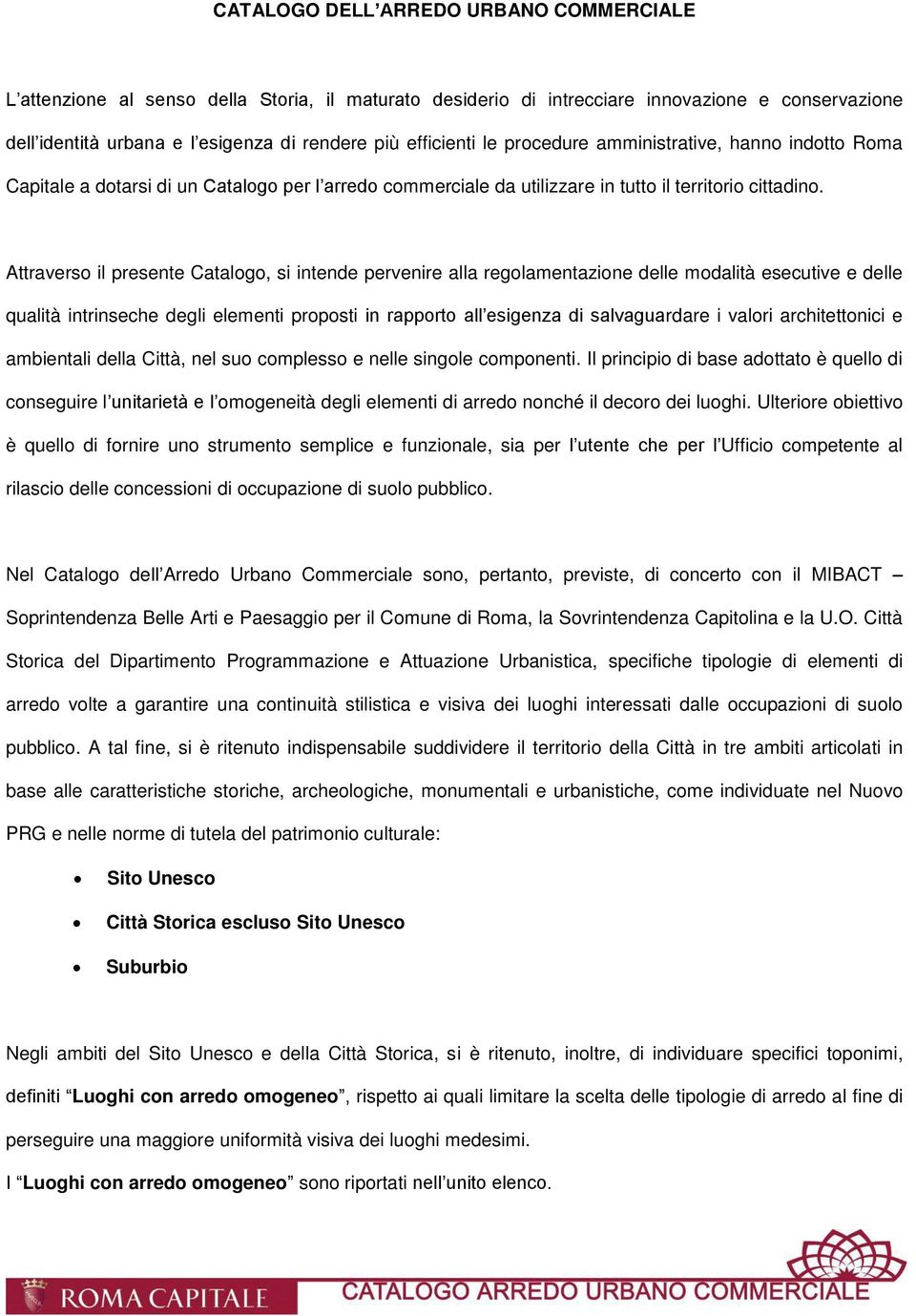 Attraverso il presente Catalogo, si intende pervenire alla regolamentazione delle modalità esecutive e delle qualità intrinseche degli elementi proposti in rapporto all esigenza di salvaguardare i