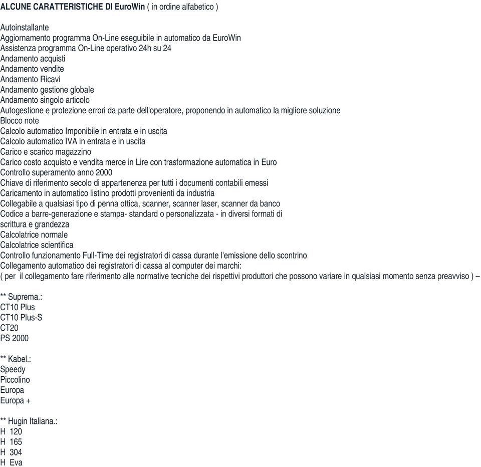 migliore soluzione Blocco note Calcolo automatico Imponibile in entrata e in uscita Calcolo automatico IVA in entrata e in uscita Carico e scarico magazzino Carico costo acquisto e vendita merce in