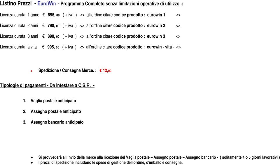 durata 3 anni 890, 00 ( + iva ) <> all ordine citare codice prodotto : eurowin 3 <> Licenza durata a vita 995, 00 ( + iva ) <> all ordine citare codice prodotto : eurowin - vita - <> Spedizione /