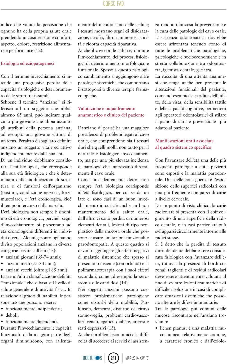 Sebbene il termine anziano si riferisca ad un soggetto che abbia almeno 65 anni, può indicare qualcuno più giovane che abbia assunto gli attributi della persona anziana, ad esempio una giovane