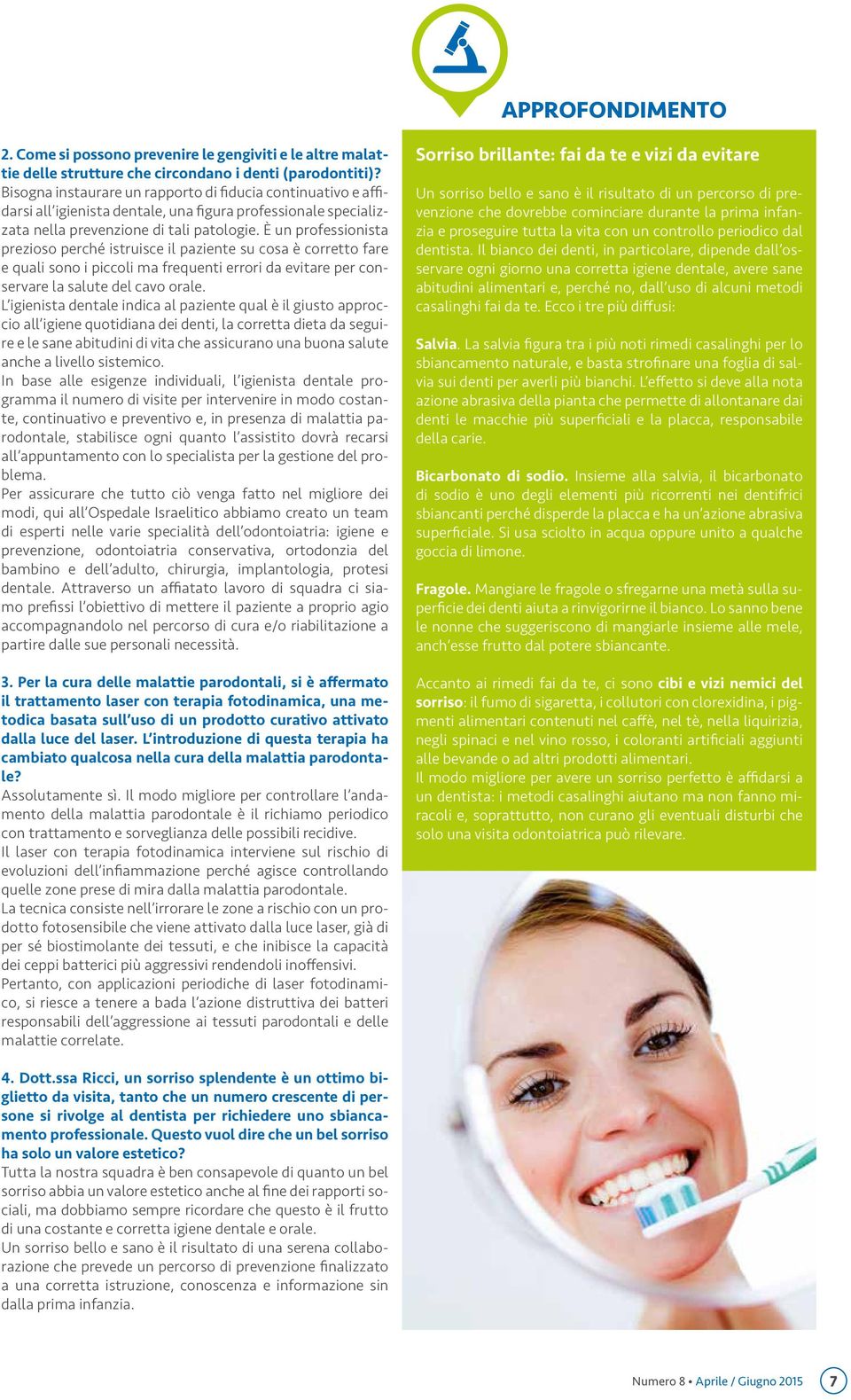 È un professionista prezioso perché istruisce il paziente su cosa è corretto fare e quali sono i piccoli ma frequenti errori da evitare per conservare la salute del cavo orale.