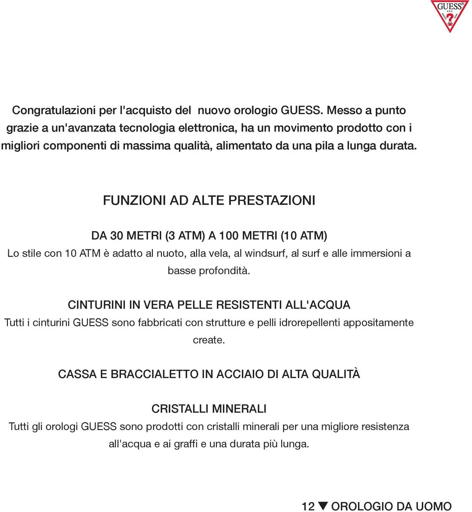 FUNZIONI AD ALTE PRESTAZIONI DA 30 METRI (3 ATM) A 100 METRI (10 ATM) Lo stile con 10 ATM è adatto al nuoto, alla vela, al windsurf, al surf e alle immersioni a basse profondità.