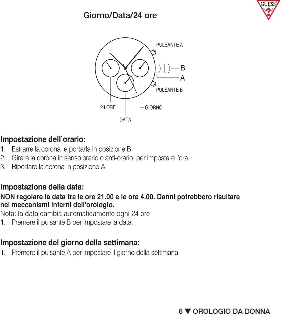 Riportare la in A 24-HOUR ore mese MONTH crown position 24-HOUR ore 24-HOUR ore 24 24-HOUR ore SECOND Impostazione della data: NON regolare la data tra le ore 21.00 