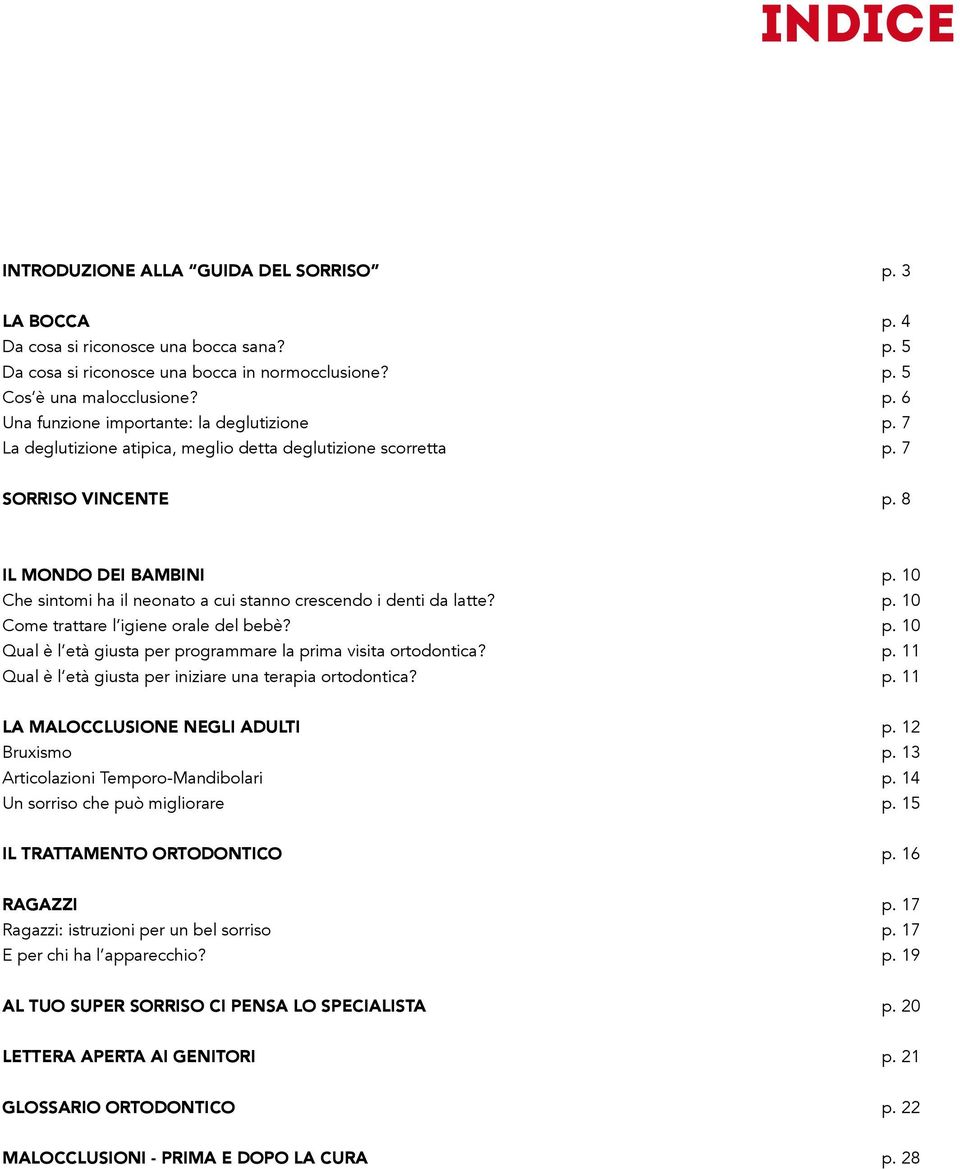 p. 10 Qual è l età giusta per programmare la prima visita ortodontica? p. 11 Qual è l età giusta per iniziare una terapia ortodontica? p. 11 LA MALOCCLUSIONE NEGLI ADULTI p. 12 Bruxismo p.