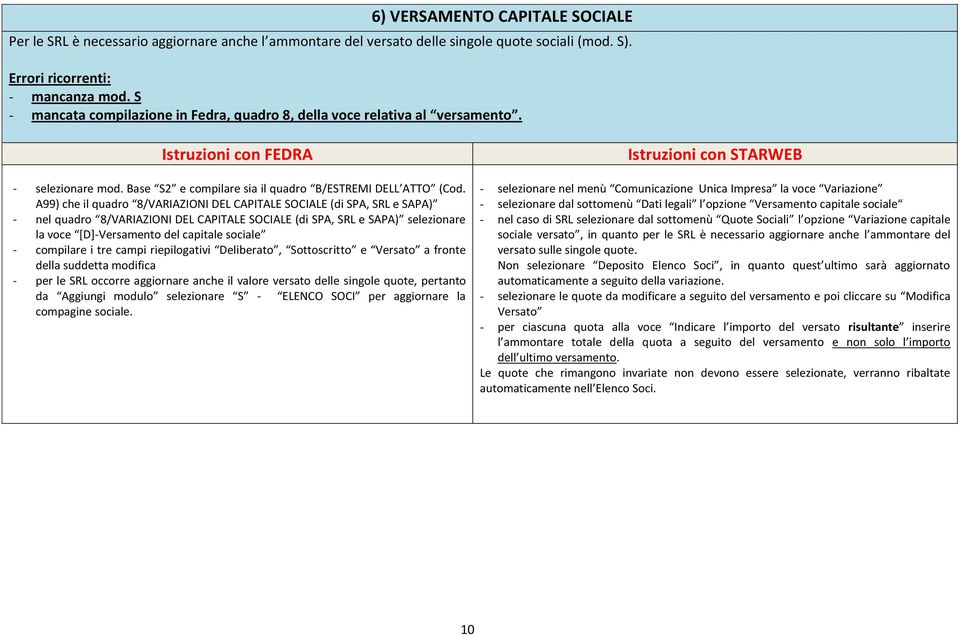 A99) che il quadro 8/VARIAZIONI DEL CAPITALE SOCIALE (di SPA, SRL e SAPA) - nel quadro 8/VARIAZIONI DEL CAPITALE SOCIALE (di SPA, SRL e SAPA) selezionare la voce [D]-Versamento del capitale sociale -