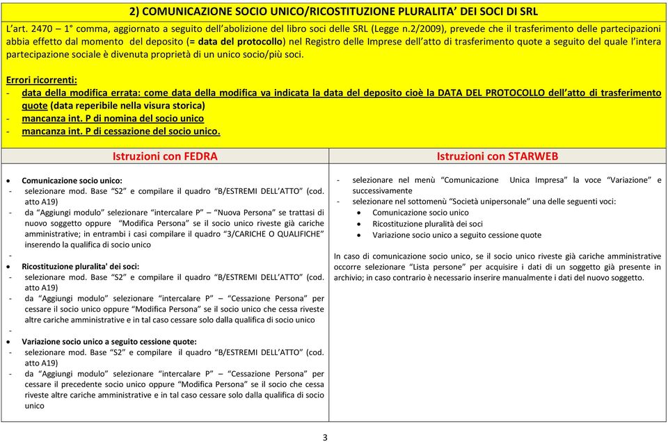 quale l intera partecipazione sociale è divenuta proprietà di un unico socio/più soci.