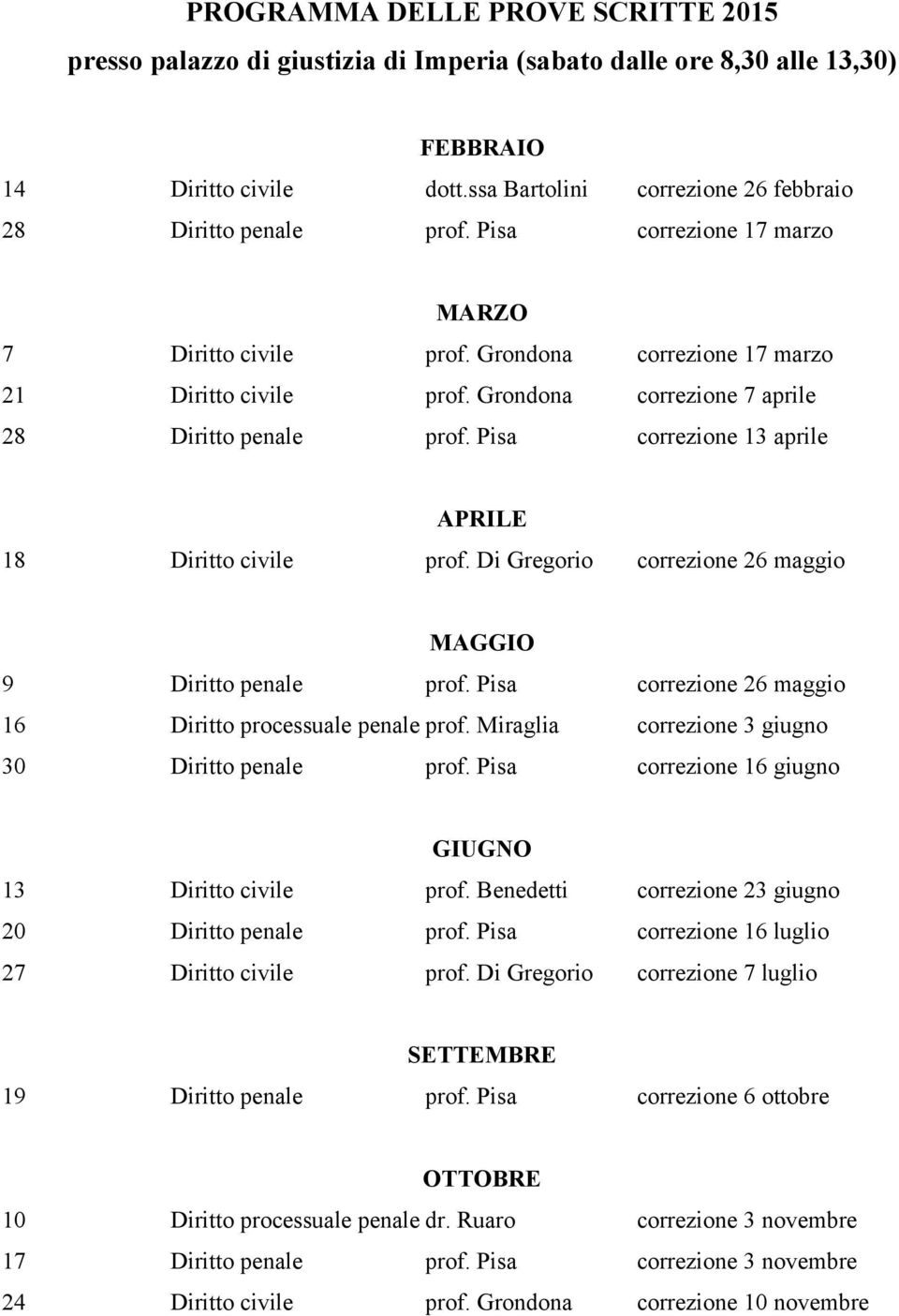 Grondona correzione 7 aprile 28 Diritto penale prof. Pisa correzione 13 aprile APRILE 18 Diritto civile prof. Di Gregorio correzione 26 maggio MAGGIO 9 Diritto penale prof.