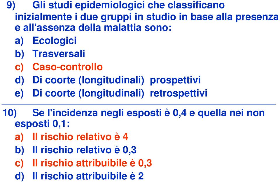 prospettivi e) Di coorte (longitudinali) retrospettivi 10) Se l'incidenza negli esposti è 0,4 e quella nei non