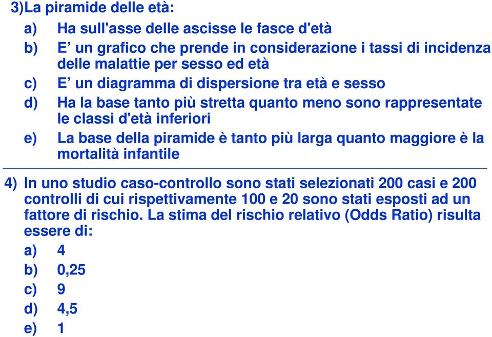 base della piramide è tanto più larga quanto maggiore è la mortalità infantile 4) In uno studio caso-controllo sono stati selezionati 200 casi e 200 controlli