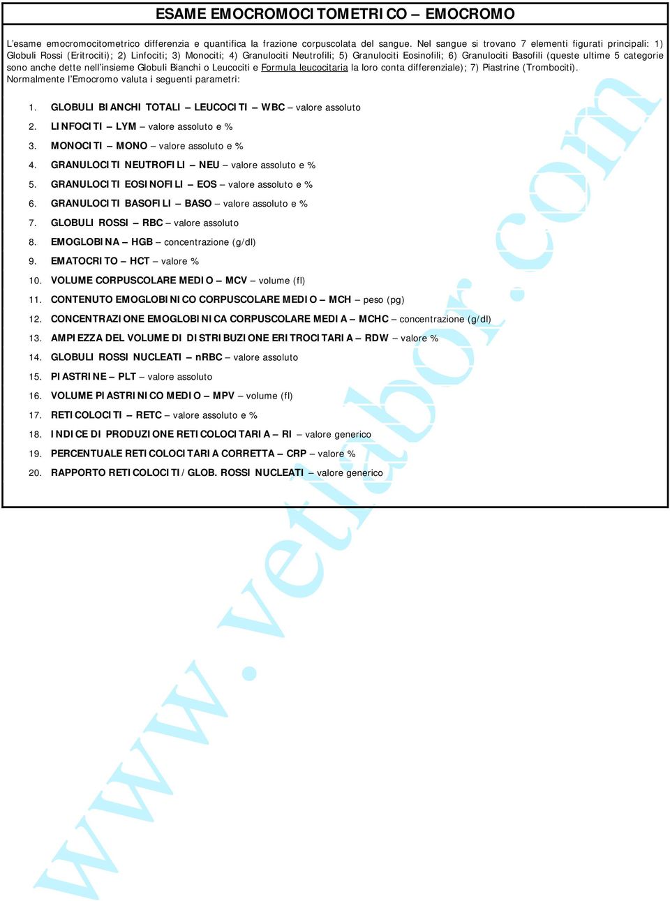 ultime 5 categorie sono anche dette nell insieme Globuli Bianchi o Leucociti e Formula leucocitaria la loro conta differenziale); 7) Piastrine (Trombociti).