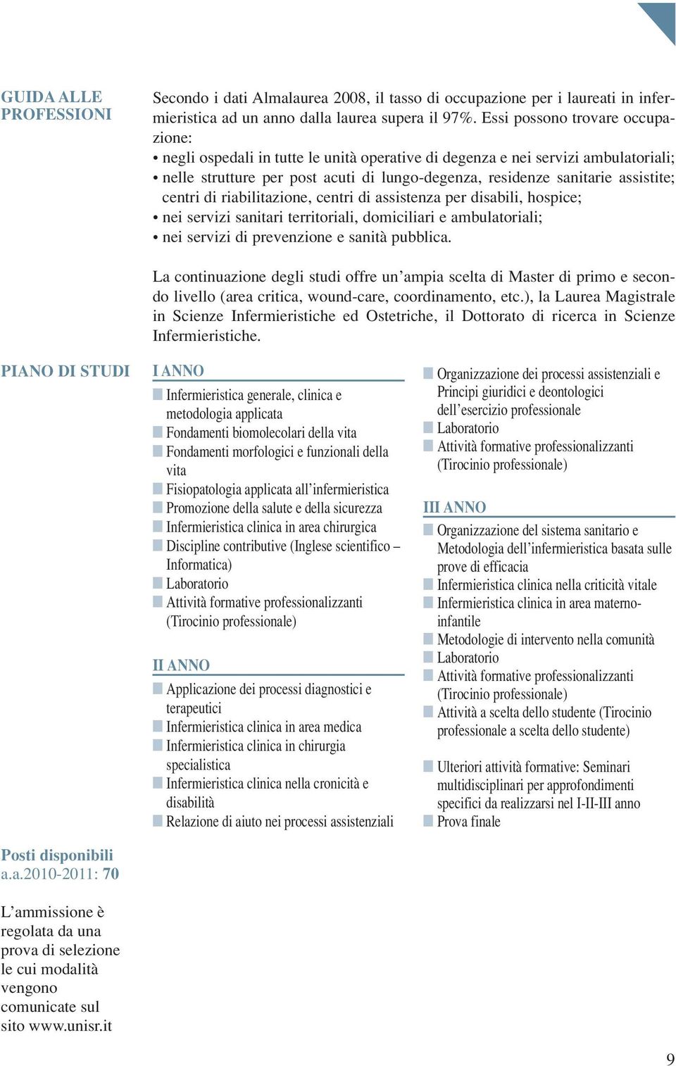 centri di riabilitazione, centri di assistenza per disabili, hospice; nei servizi sanitari territoriali, domiciliari e ambulatoriali; nei servizi di prevenzione e sanità pubblica.