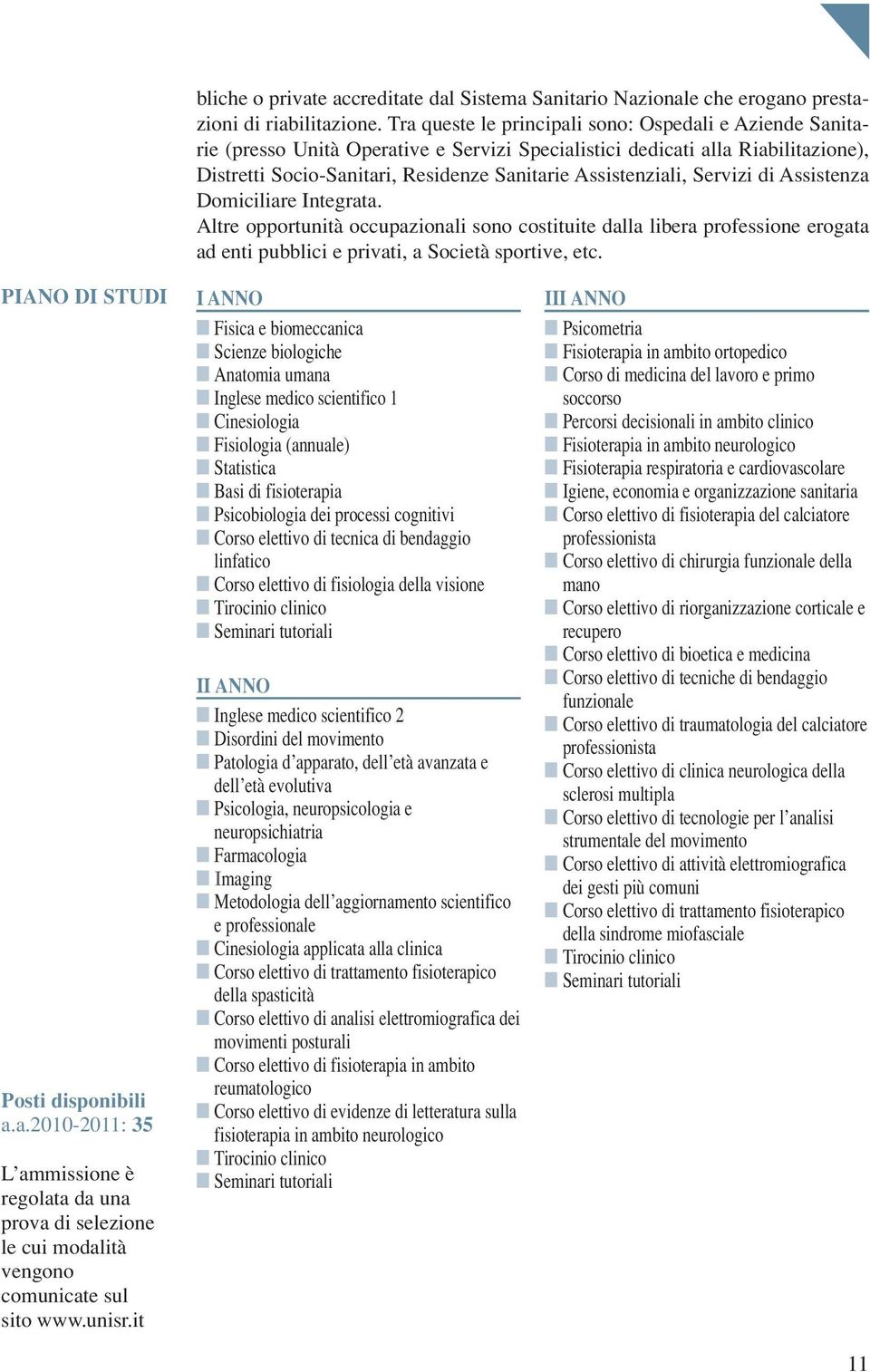 Servizi di Assistenza Domiciliare Integrata. Altre opportunità occupazionali sono costituite dalla libera professione erogata ad enti pubblici e privati, a Società sportive, etc.