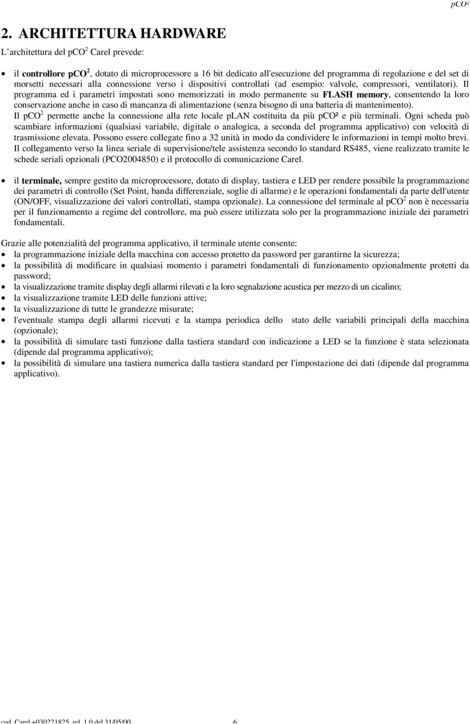 Il programma ed i parametri impostati sono memorizzati in modo permanente su FLASH memory, consentendo la loro conservazione anche in caso di mancanza di alimentazione (senza bisogno di una batteria