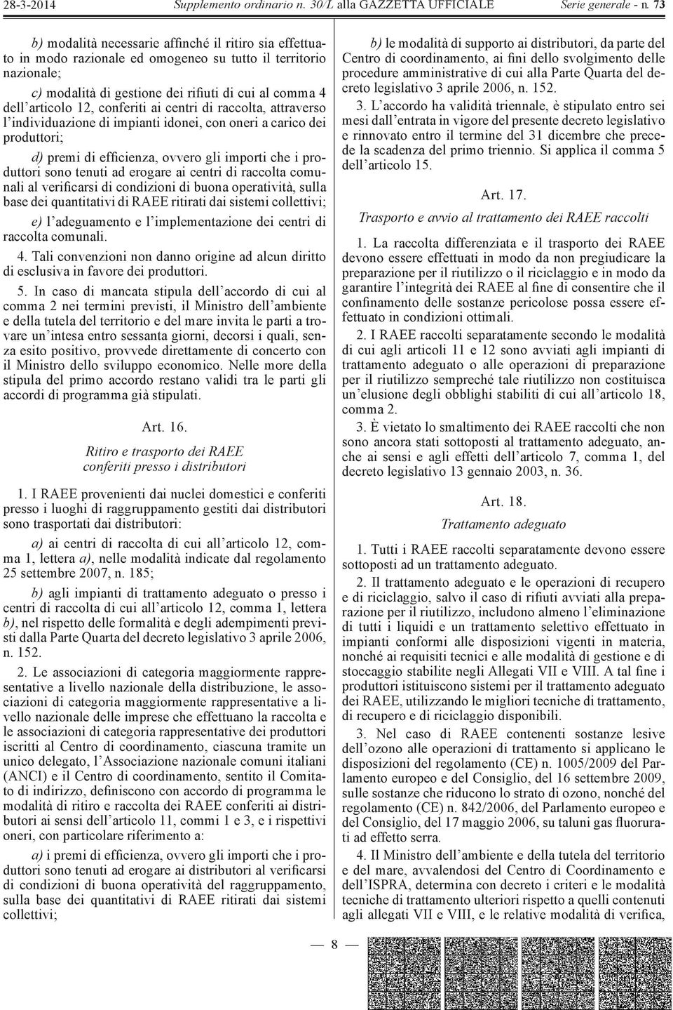 ai centri di raccolta comunali al verificarsi di condizioni di buona operatività, sulla base dei quantitativi di RAEE ritirati dai sistemi collettivi; e) l adeguamento e l implementazione dei centri