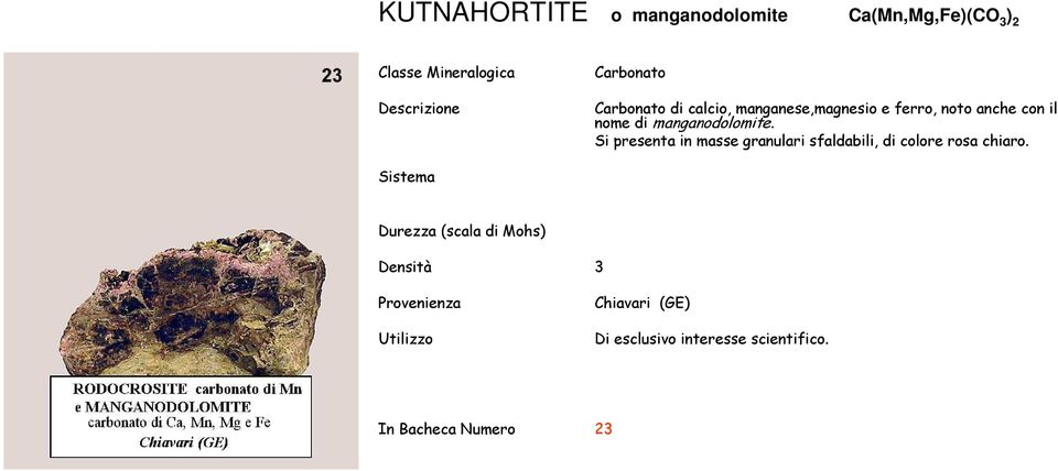 Si presenta in masse granulari sfaldabili, di colore rosa chiaro.