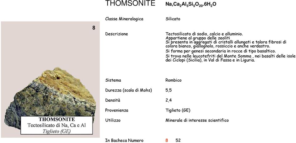 rossiccio e anche verdastro. Si forma per genesi secondaria in rocce di tipo basaltico.