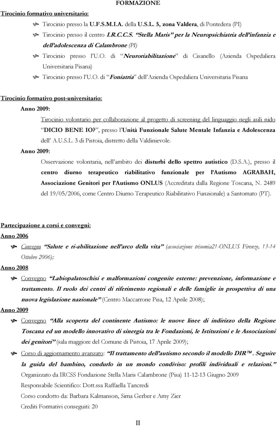 post-universitario: Anno 2009: Tirocinio volontario per collaborazione al progetto di screening del linguaggio negli asili nido DICIO BENE IO?