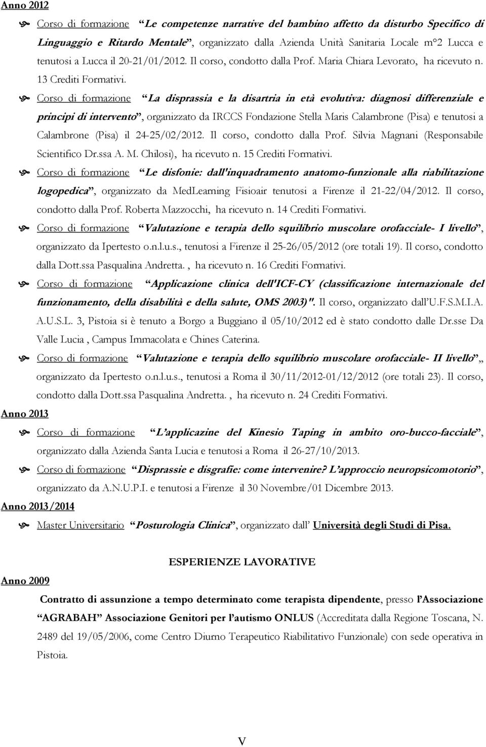 Corso di formazione La disprassia e la disartria in età evolutiva: diagnosi differenziale e principi di intervento, organizzato da IRCCS Fondazione Stella Maris Calambrone (Pisa) e tenutosi a