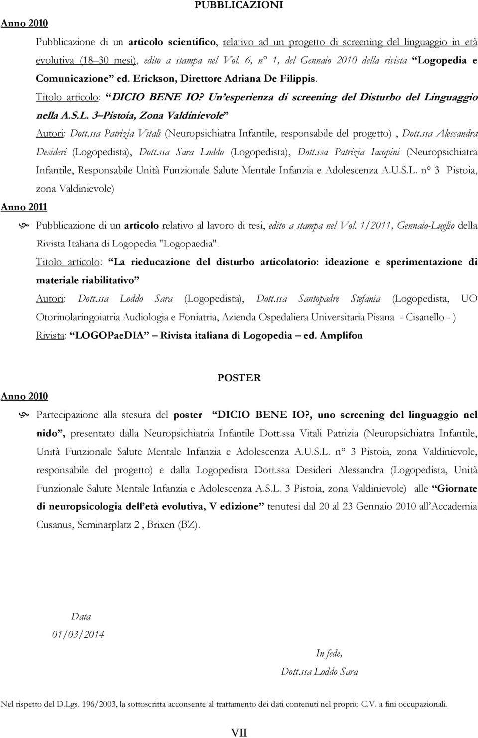 Un esperienza di screening del Disturbo del Linguaggio nella A.S.L. 3 Pistoia, Zona Valdinievole Autori: Dott.ssa Patrizia Vitali (Neuropsichiatra Infantile, responsabile del progetto), Dott.