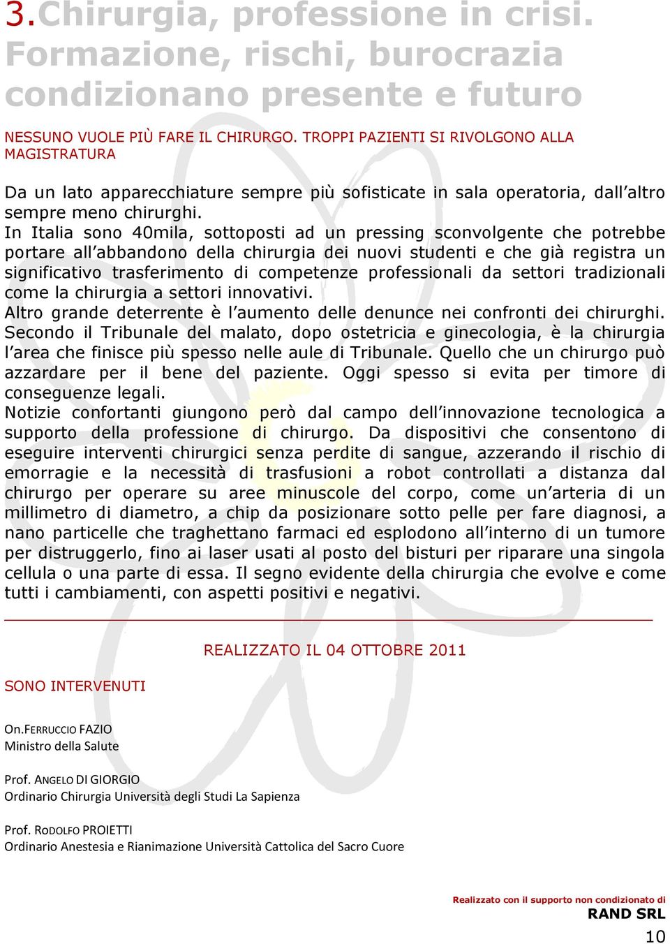 In Italia sono 40mila, sottoposti ad un pressing sconvolgente che potrebbe portare all abbandono della chirurgia dei nuovi studenti e che già registra un significativo trasferimento di competenze