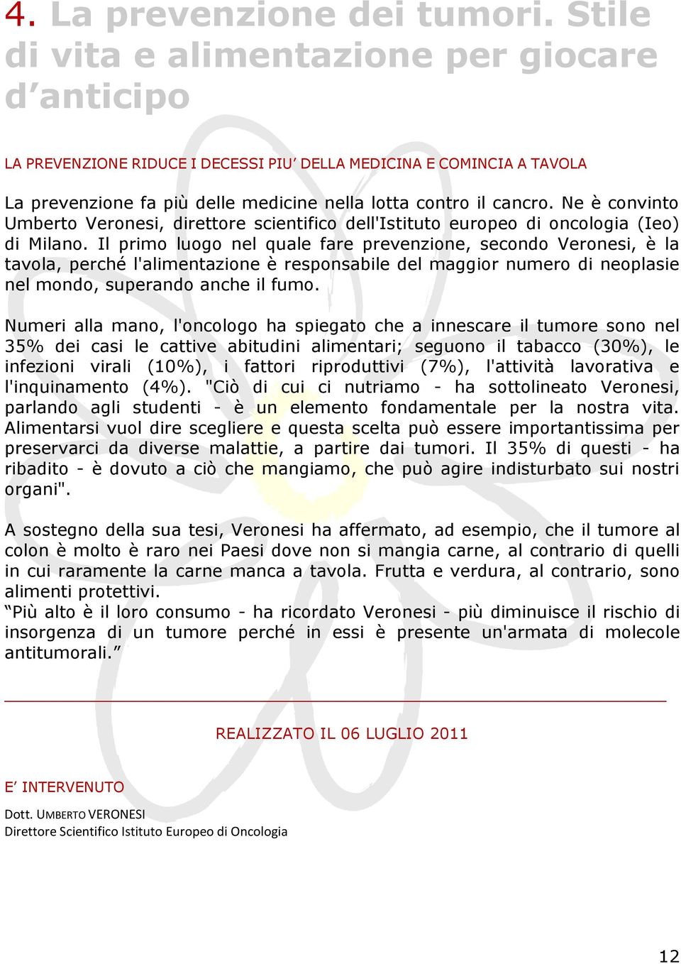 Ne è convinto Umberto Veronesi, direttore scientifico dell'istituto europeo di oncologia (Ieo) di Milano.