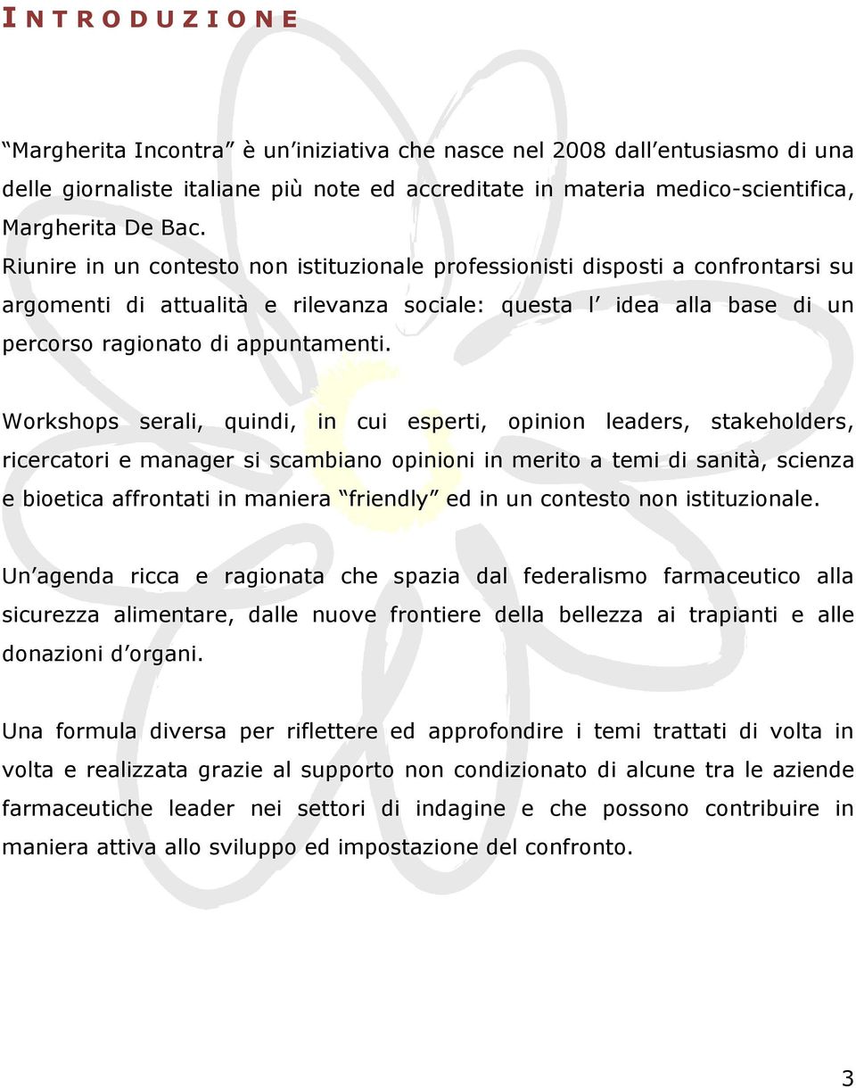 Workshops serali, quindi, in cui esperti, opinion leaders, stakeholders, ricercatori e manager si scambiano opinioni in merito a temi di sanità, scienza e bioetica affrontati in maniera friendly ed