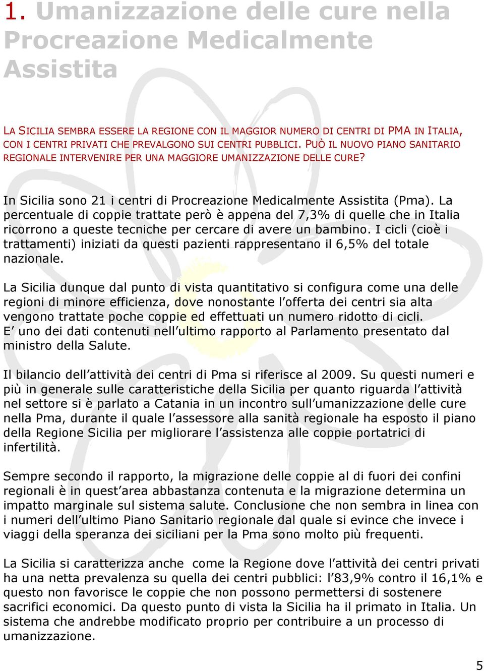 La percentuale di coppie trattate però è appena del 7,3% di quelle che in Italia ricorrono a queste tecniche per cercare di avere un bambino.