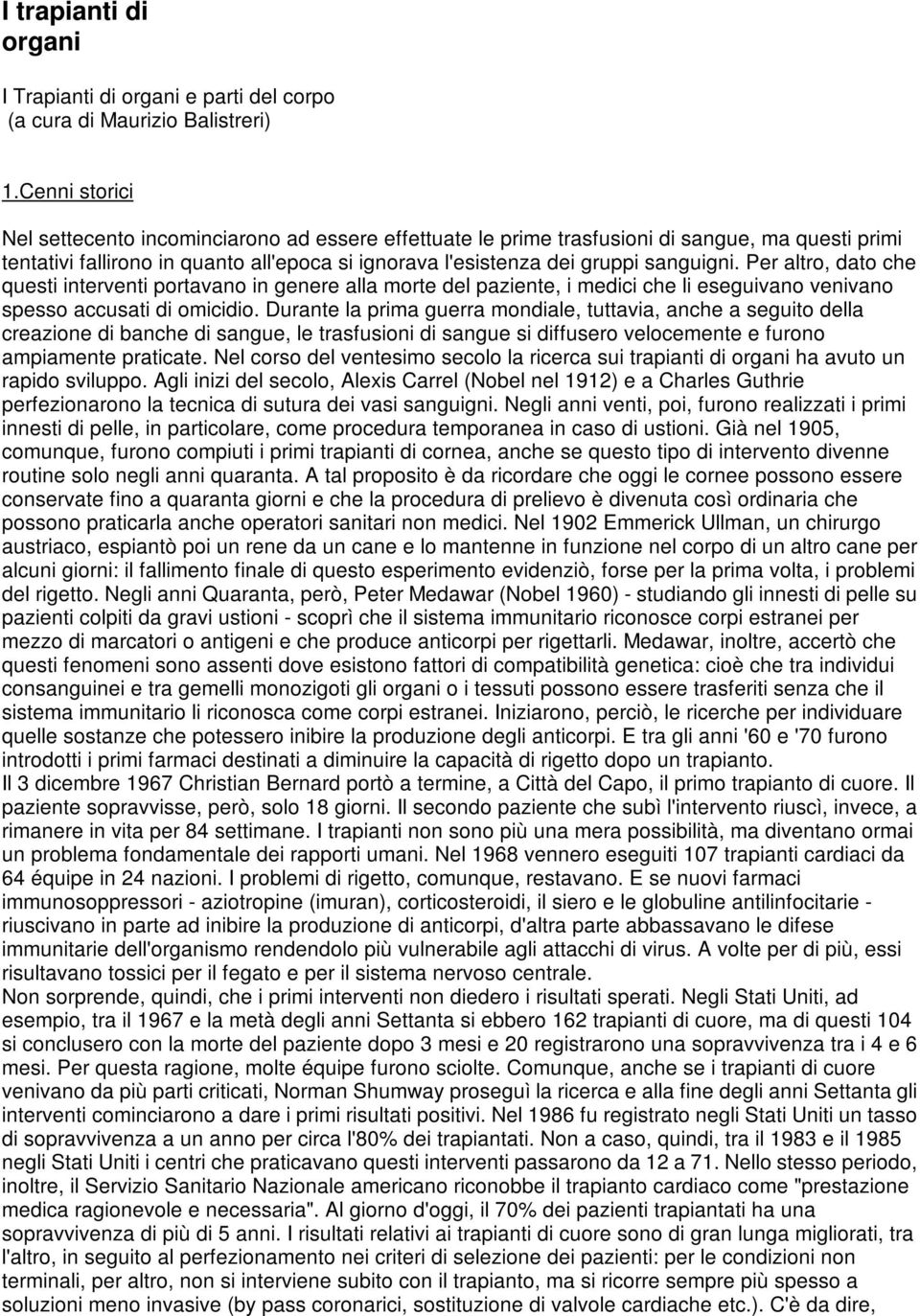 Per altro, dato che questi interventi portavano in genere alla morte del paziente, i medici che li eseguivano venivano spesso accusati di omicidio.