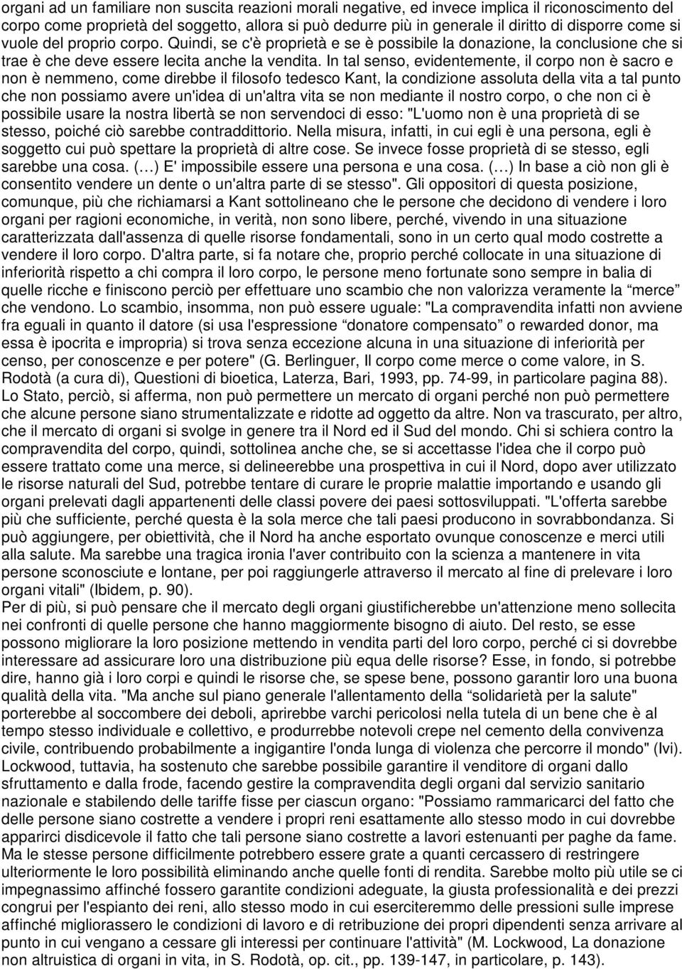 In tal senso, evidentemente, il corpo non è sacro e non è nemmeno, come direbbe il filosofo tedesco Kant, la condizione assoluta della vita a tal punto che non possiamo avere un'idea di un'altra vita