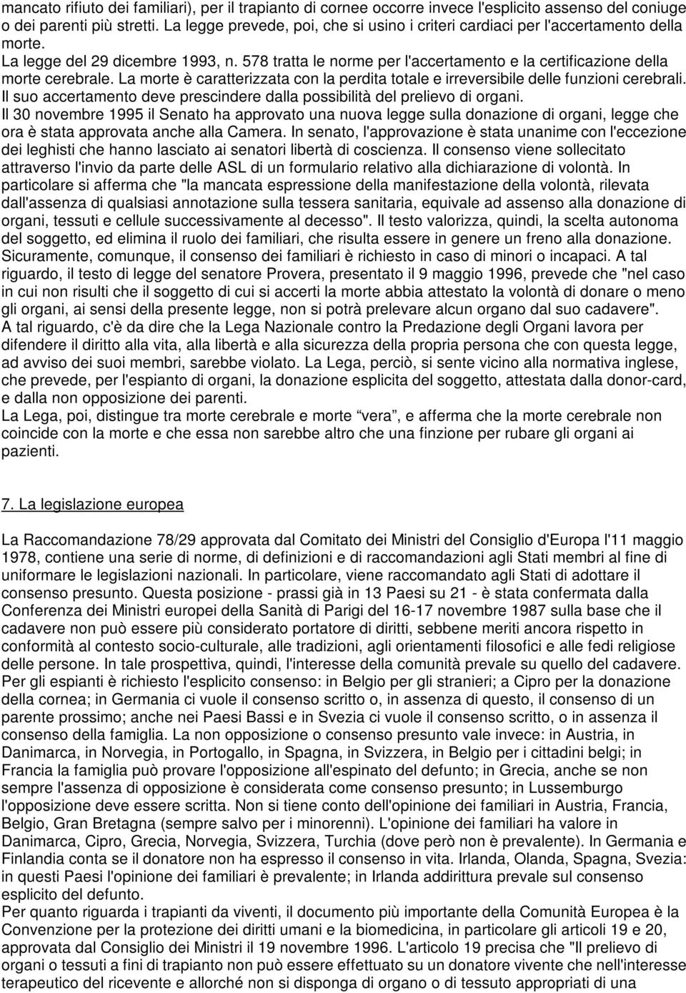 578 tratta le norme per l'accertamento e la certificazione della morte cerebrale. La morte è caratterizzata con la perdita totale e irreversibile delle funzioni cerebrali.