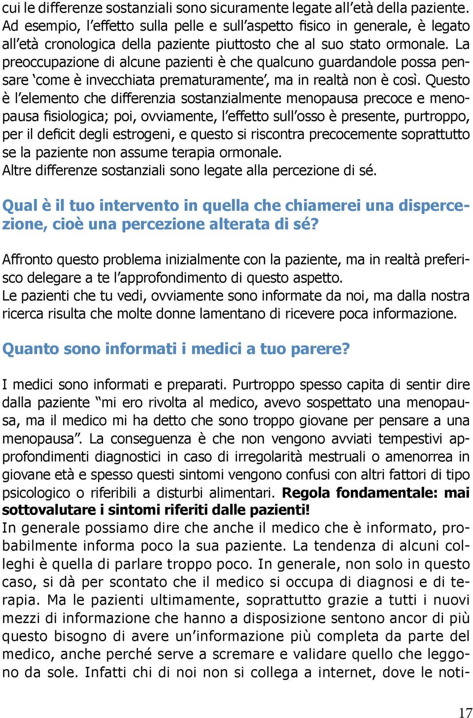 La preoccupazione di alcune pazienti è che qualcuno guardandole possa pensare come è invecchiata prematuramente, ma in realtà non è così.