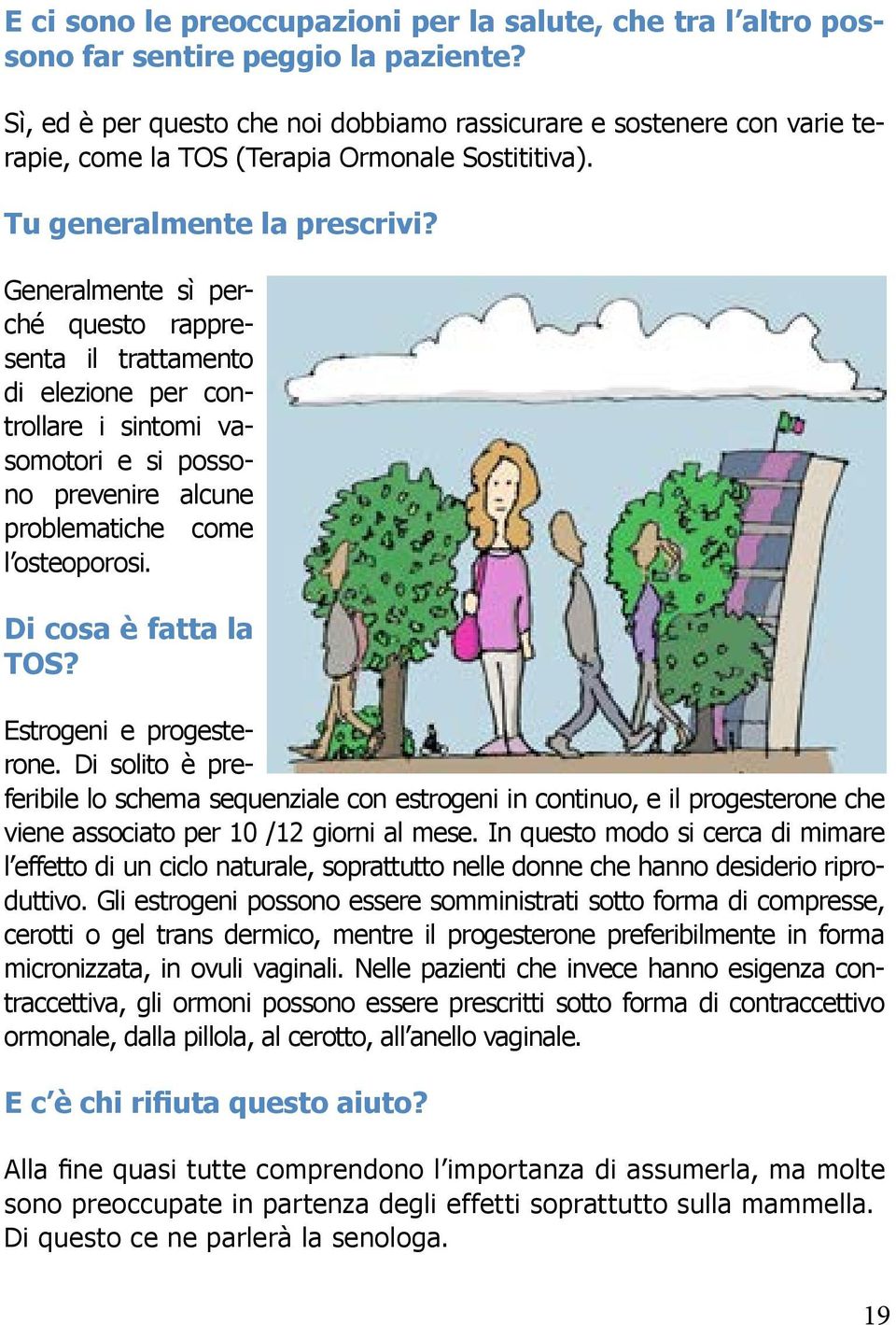 Generalmente sì perché questo rappresenta il trattamento di elezione per controllare i sintomi vasomotori e si possono prevenire alcune problematiche come l osteoporosi. Di cosa è fatta la TOS?