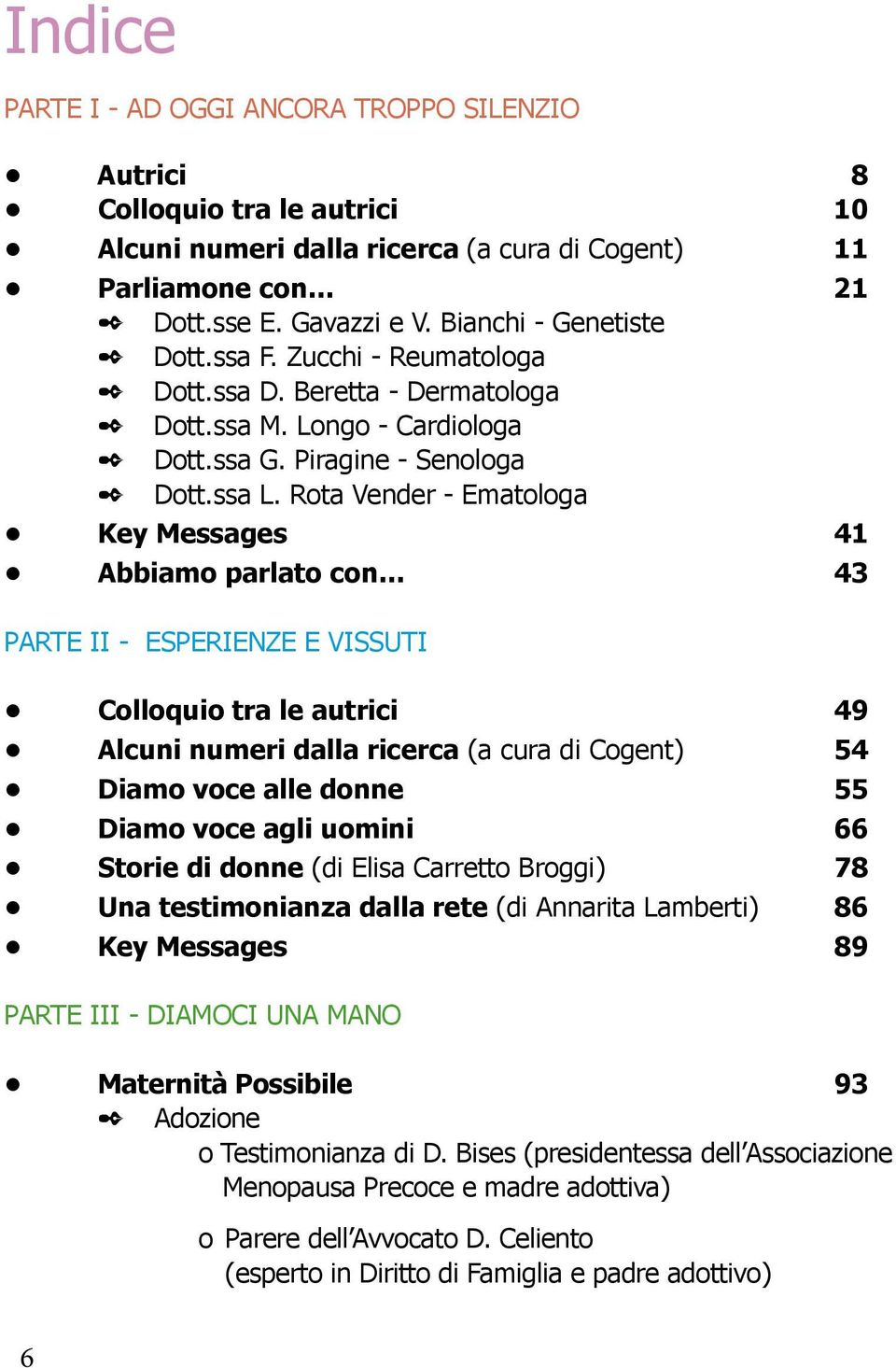 Rota Vender - Ematologa Key Messages 41 Abbiamo parlato con 43 PARTE II - ESPERIENZE E VISSUTI Colloquio tra le autrici 49 Alcuni numeri dalla ricerca (a cura di Cogent) 54 Diamo voce alle donne 55