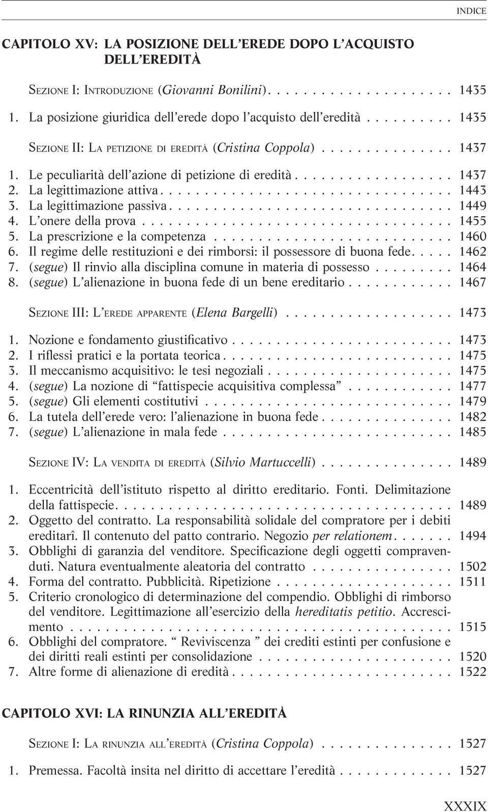 .. 1449 4. L onere della prova... 1455 5. La prescrizione e la competenza... 1460 6. Il regime delle restituzioni e dei rimborsi: il possessore di buona fede.... 1462 7.