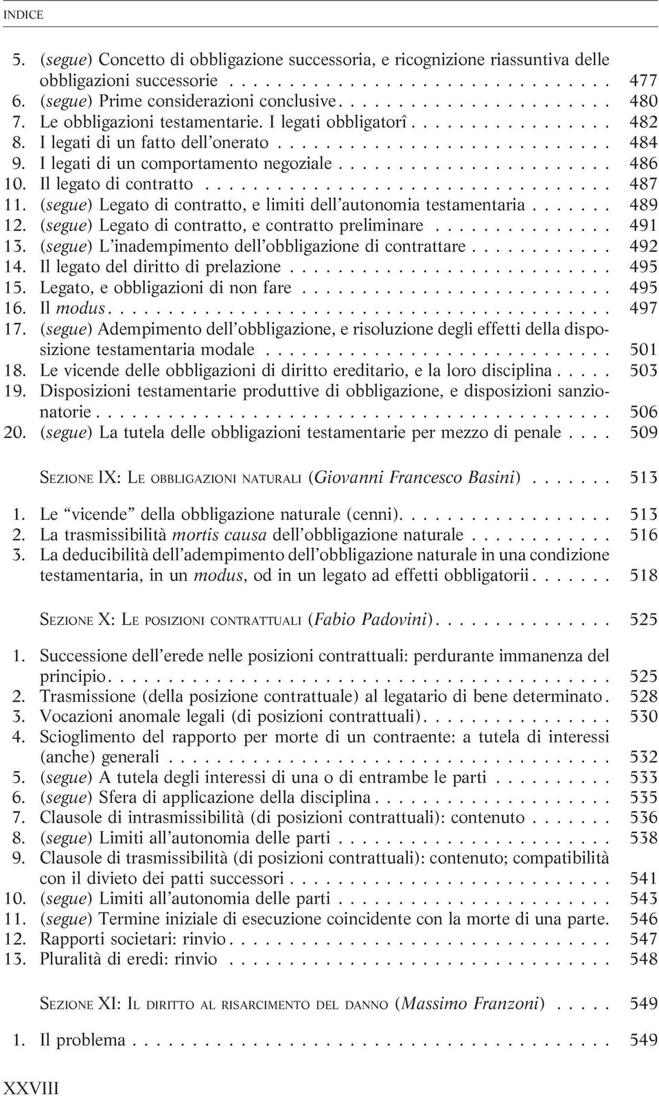 (segue) Legato di contratto, e limiti dell autonomia testamentaria... 489 12. (segue) Legato di contratto, e contratto preliminare... 491 13. (segue) L inadempimento dell obbligazione di contrattare.