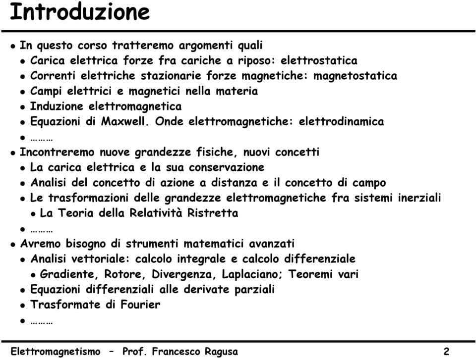 Onde elettromagnetiche: elettrodinamica Incontreremo nuove grandezze fisiche, nuovi concetti La carica elettrica e la sua conservazione Analisi del concetto di azione a distanza e il concetto di