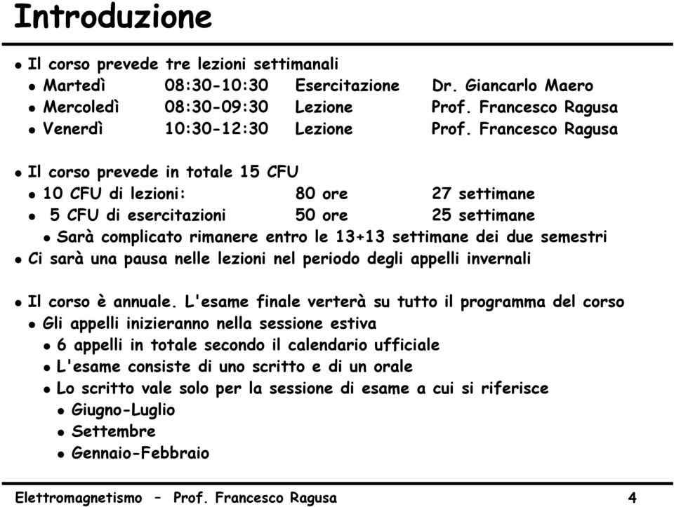 Ci sarà una pausa nelle lezioni nel periodo degli appelli invernali Il corso è annuale.