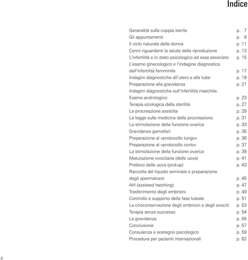 19 Preparazione alla gravidanza p. 21 Indagini diagnostiche sull infertilità maschile. Esame andrologico p. 23 Terapia eziologica della sterilità p. 27 La procreazione assistita p.