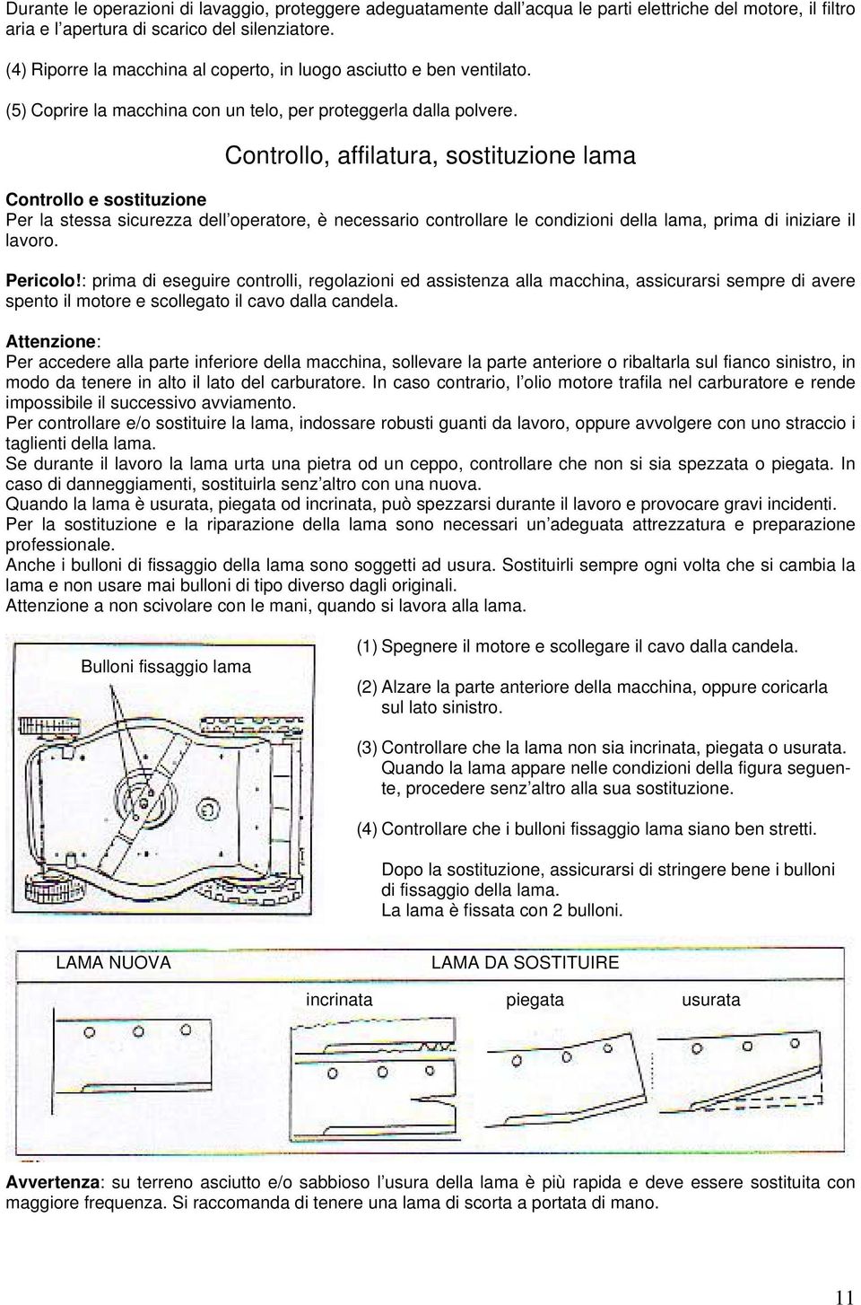 Controllo, affilatura, sostituzione lama Controllo e sostituzione Per la stessa sicurezza dell operatore, è necessario controllare le condizioni della lama, prima di iniziare il lavoro. Pericolo!