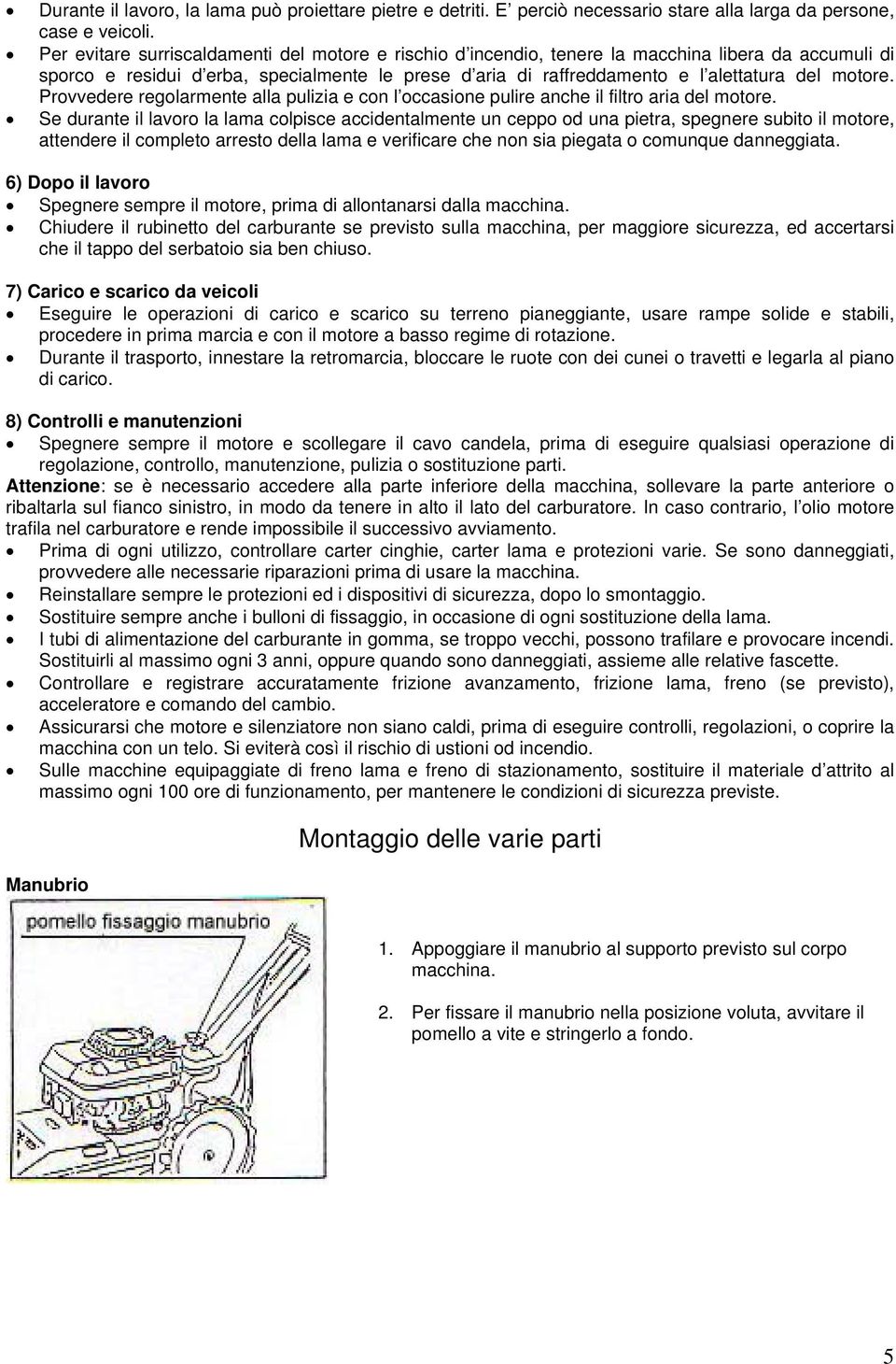 motore. Provvedere regolarmente alla pulizia e con l occasione pulire anche il filtro aria del motore.