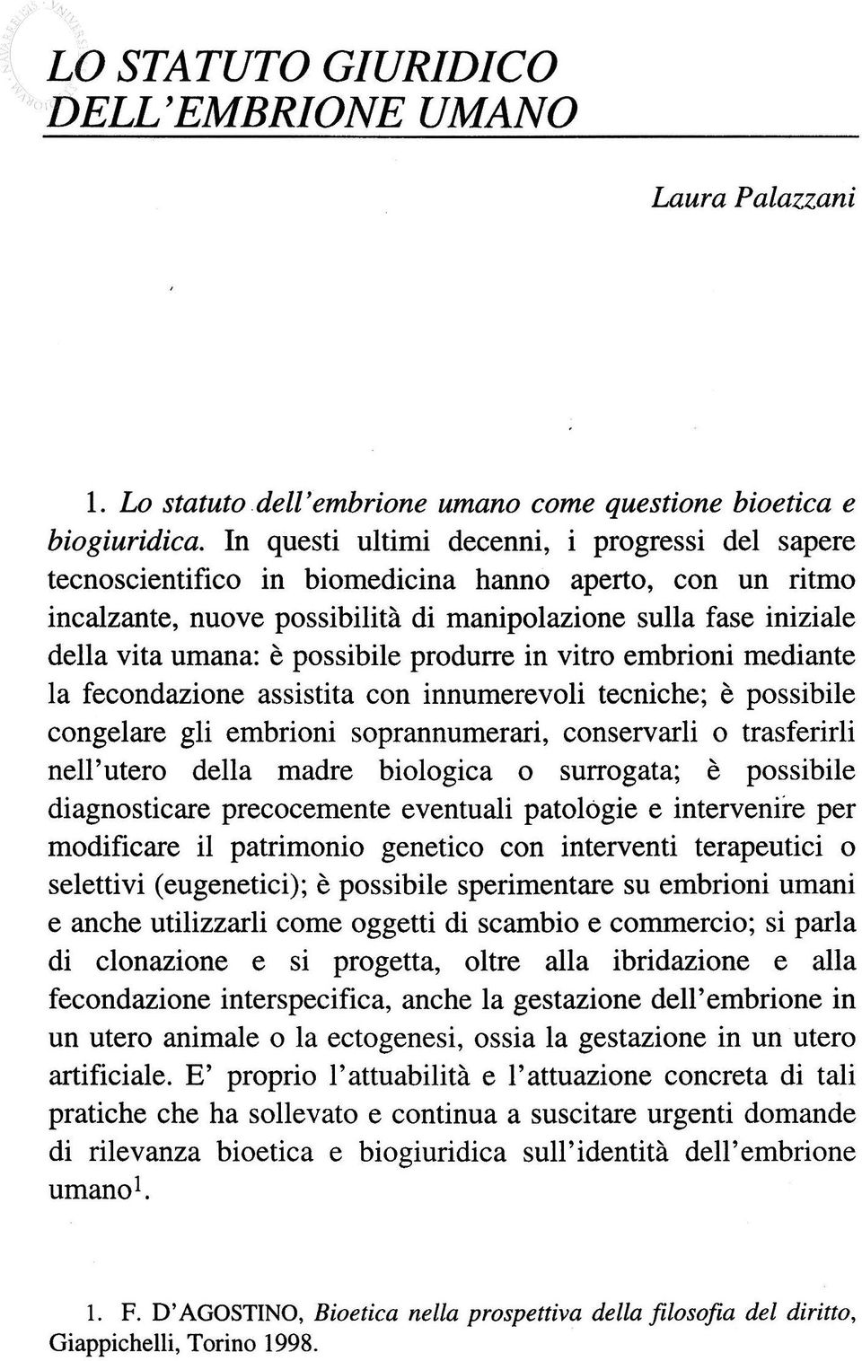 possibile produrre in vitro embrioni mediante la fecondazione assistita con innumerevoli tecniche; e possibile congelare gli embrioni soprannumerari, conservarli o trasferirli nell'utero della madre