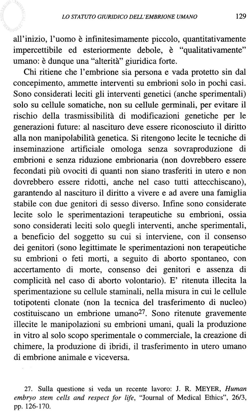 Sono cons,iderati leciti gli interventi genetici (anche sperimentali) solo su cellule somatiche, non su cellule germinali, per evitare il rischio della trasmissibilita di modificazioni genetiche per